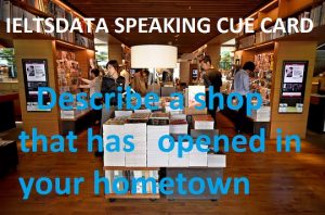 cue card example January to April 2017 Describe a shop that has opened in your hometown