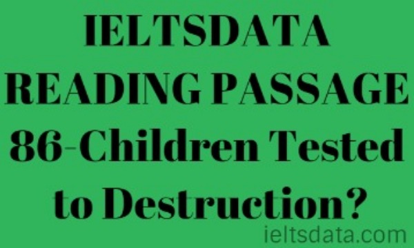 IELTSDATA READING PASSAGE 86-Children Tested to Destruction?