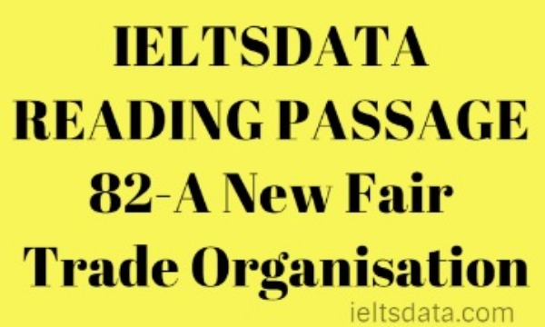 IELTSDATA READING PASSAGE 82-A New Fair Trade Organisation