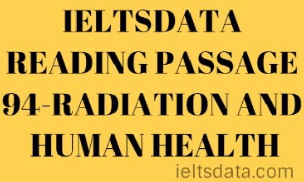 IELTSDATA READING PASSAGE 94-RADIATION AND HUMAN HEALTH IELTS READING ANSWER