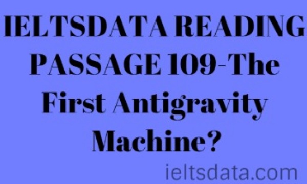 IELTSDATA READING PASSAGE 109-The First Antigravity Machine?