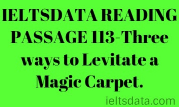 IELTSDATA READING PASSAGE 113-Three ways to Levitate a Magic Carpet.