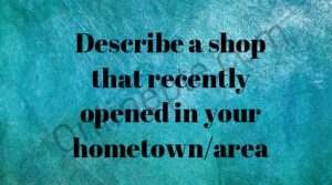 Describe a shop that recently opened in your hometown/area