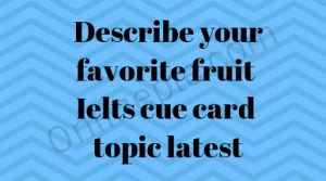 Describe your favorite fruit Ielts cue card topic latest
