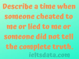 Describe a time when someone cheated to me or lied to me or someone