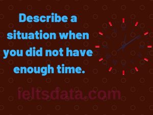 Describe a situation when you did not have enough time.