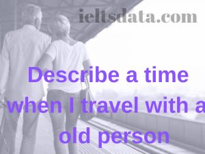 Describe a time when I travel with an old person