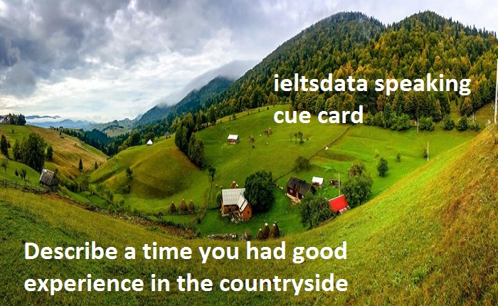 cue card example January to April 2017 Describe a time you had good experience in the countryside