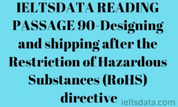 IELTSDATA READING PASSAGE 90-Designing and shipping after the Restriction of Hazardous Substances (RoHS) directive