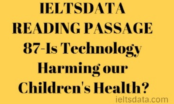 IELTSDATA READING PASSAGE 87-Is Technology Harming our Children's Health?