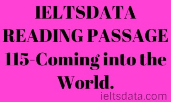 IELTSDATA READING PASSAGE 115-Coming into the World.