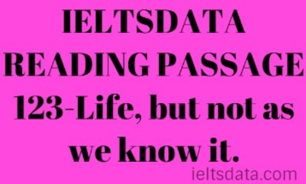 IELTSDATA READING PASSAGE 123-Life, but not as we know it.