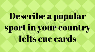 Describe a popular sport in your country Ielts cue cards