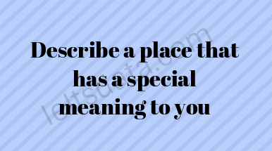 Describe a place that has a special meaning to you