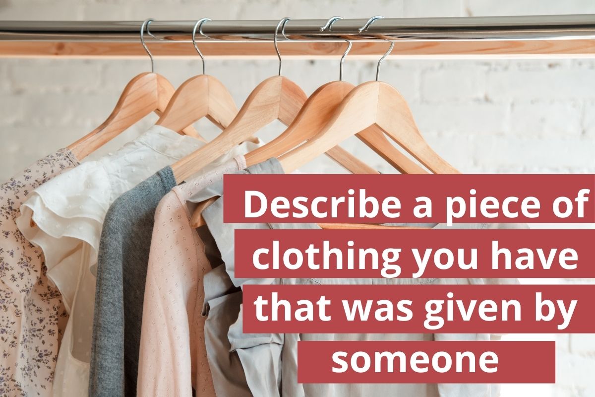 Describe a piece of clothing you have that was given by someone