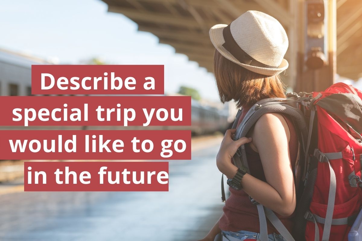 Describe a special trip you would like to go in the future