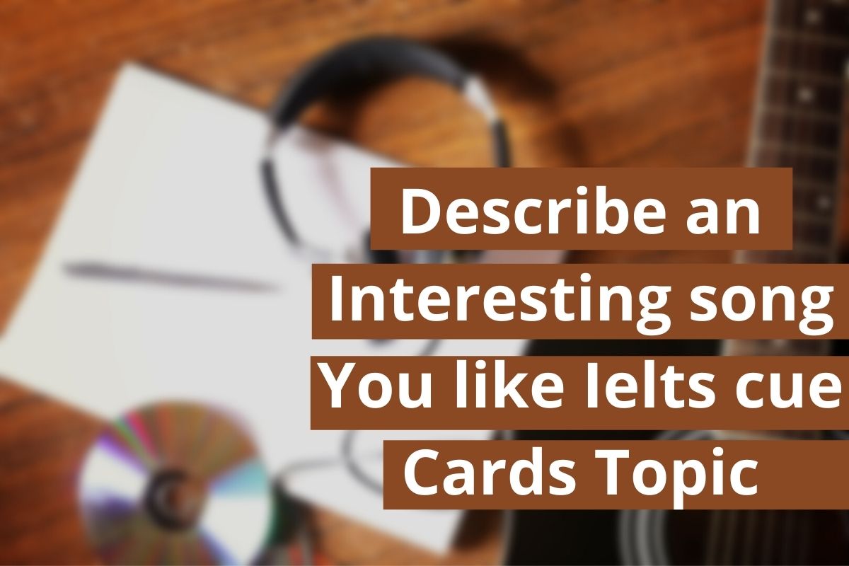 Describe an interesting song you like Ielts cue cards topic