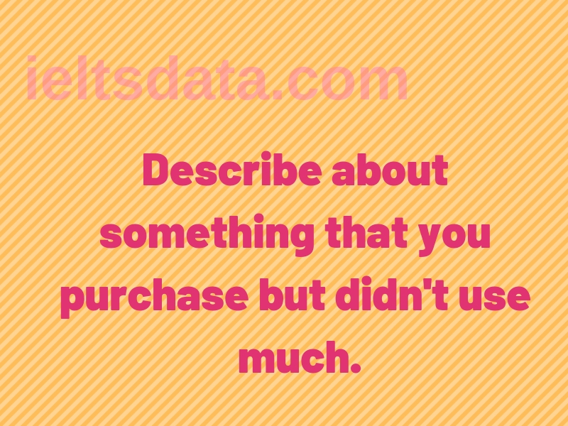 Describe about something that you purchase but didn't use much.