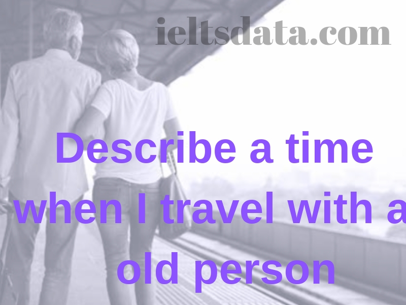 Describe a time when I travel with an old person