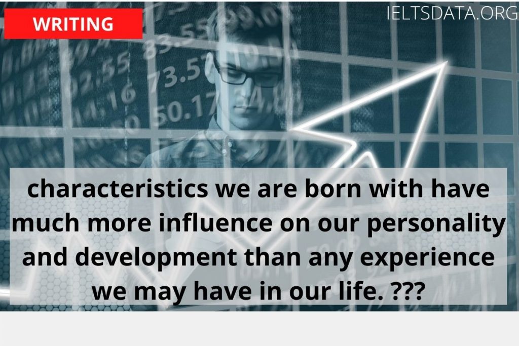 characteristics we are born with have much more influence on our personality and development than any experience we may have in our life. Which do you consider to be the major influence?
