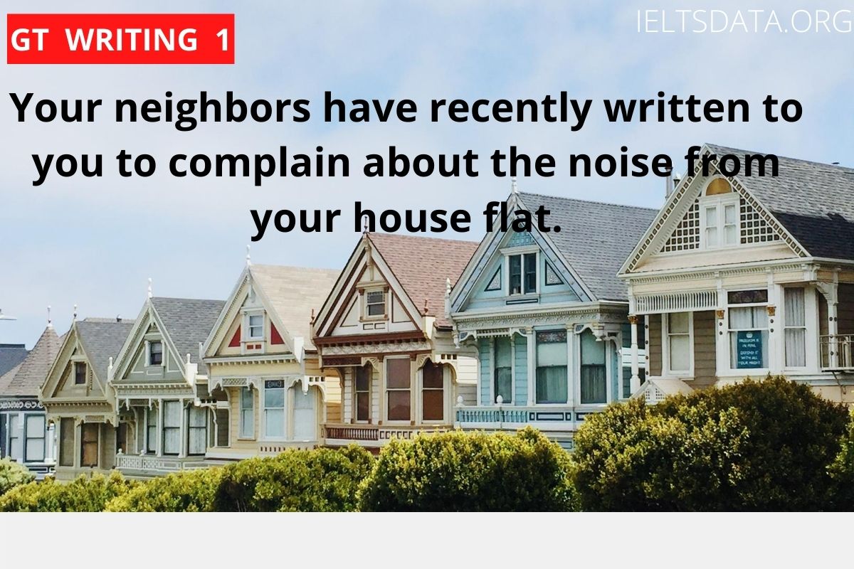 Your neighbors have recently written to you to complain about the noise from your house flat.