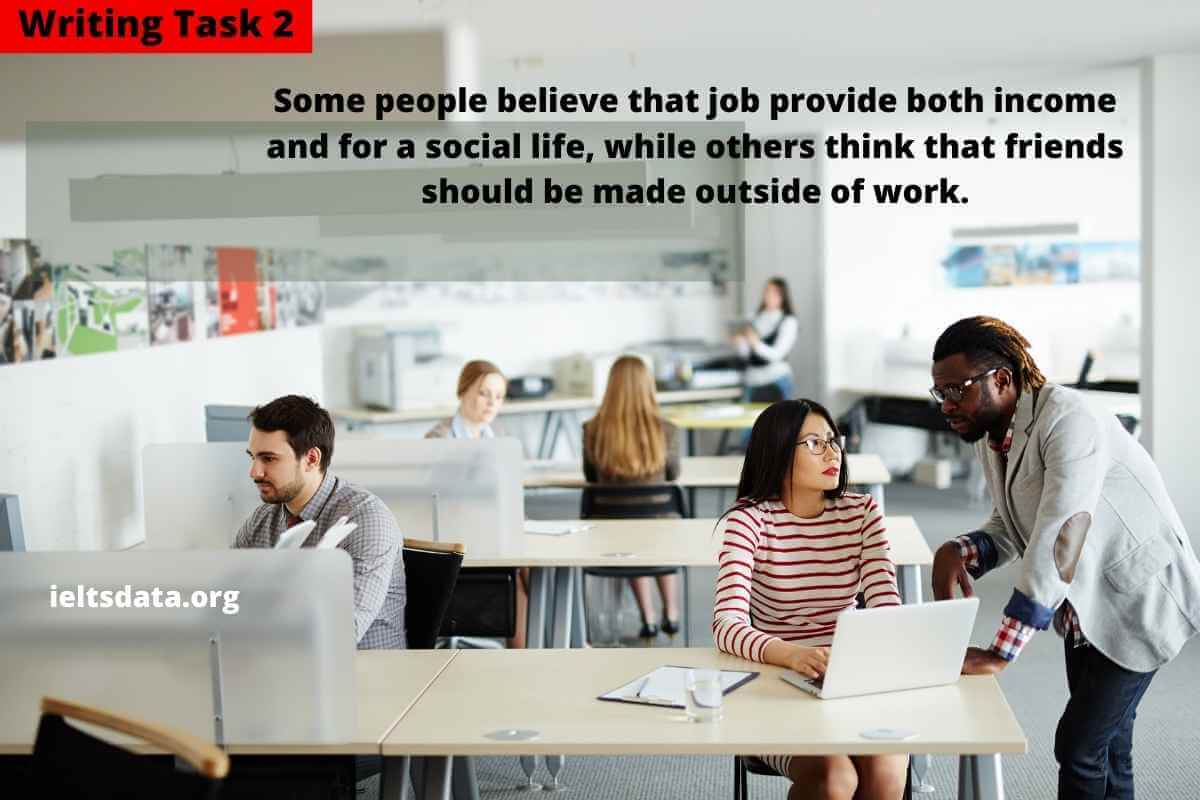 Some people believe that jobs provide both income and for a social life