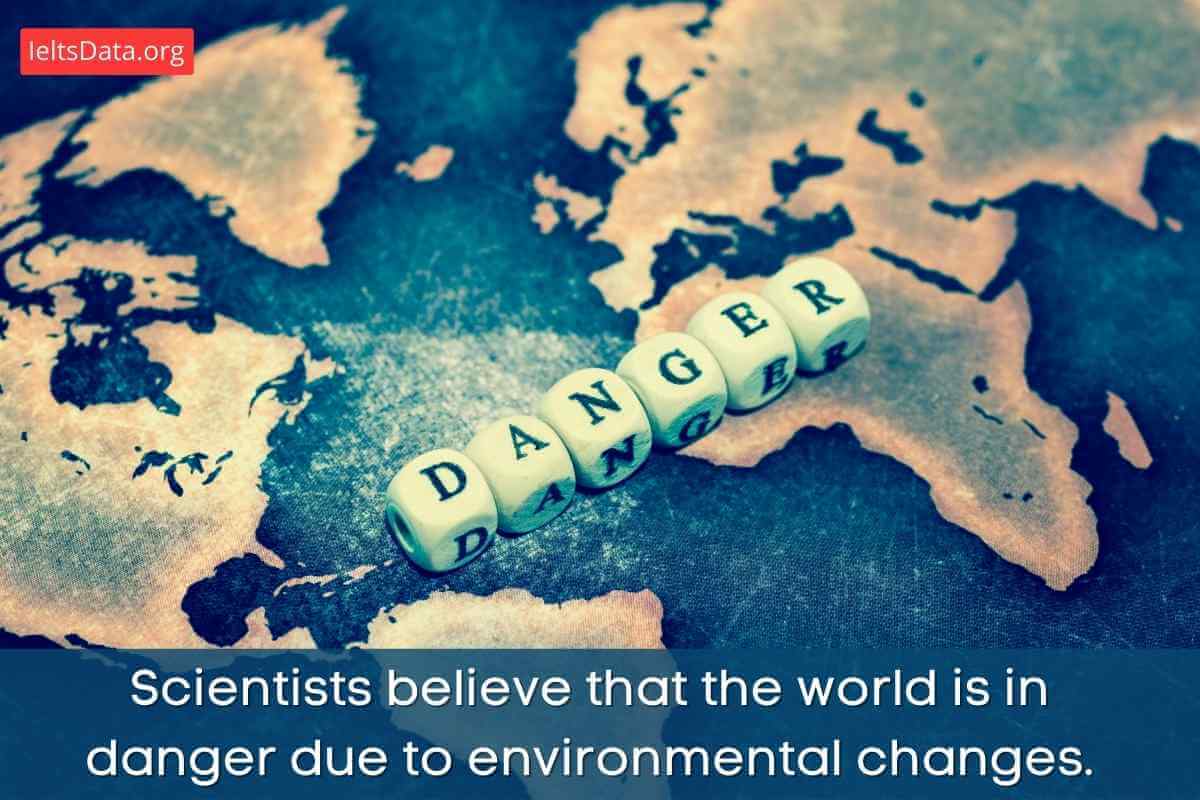 Scientists believe that the world is in danger due to environmental changes.