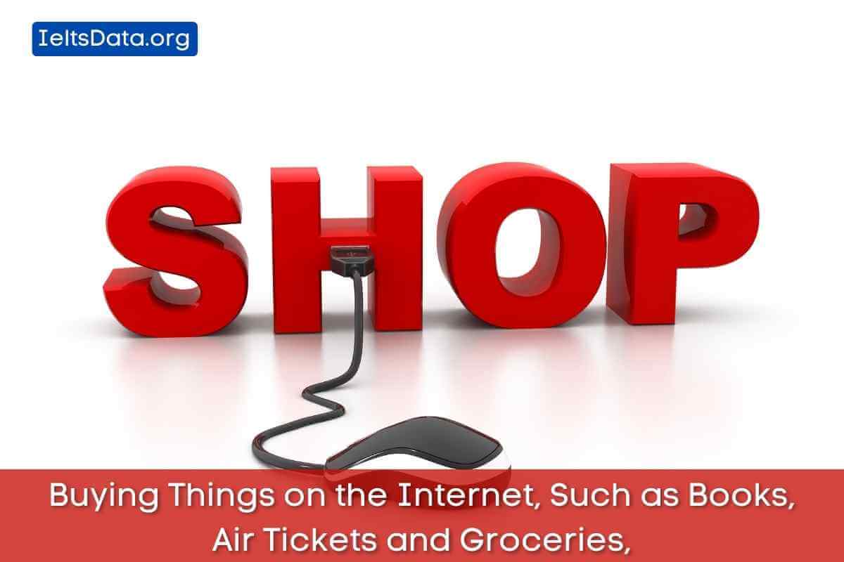Buying Things on the Internet, Such as Books, Air Tickets and Groceries,