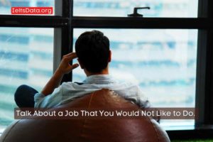 Talk About a Job That You Would Not Like to Do. - IELTS DATA