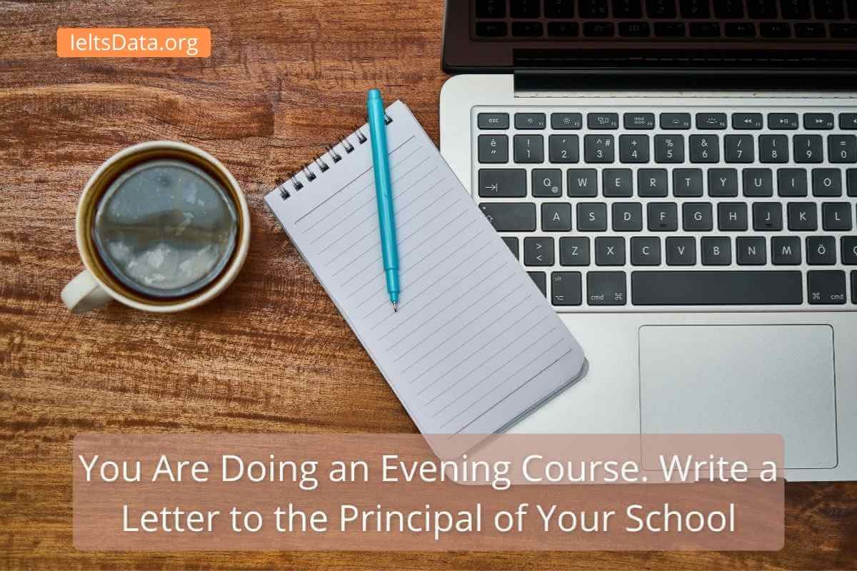 You Are Doing an Evening Course. Write a Letter to the Principal of Your School