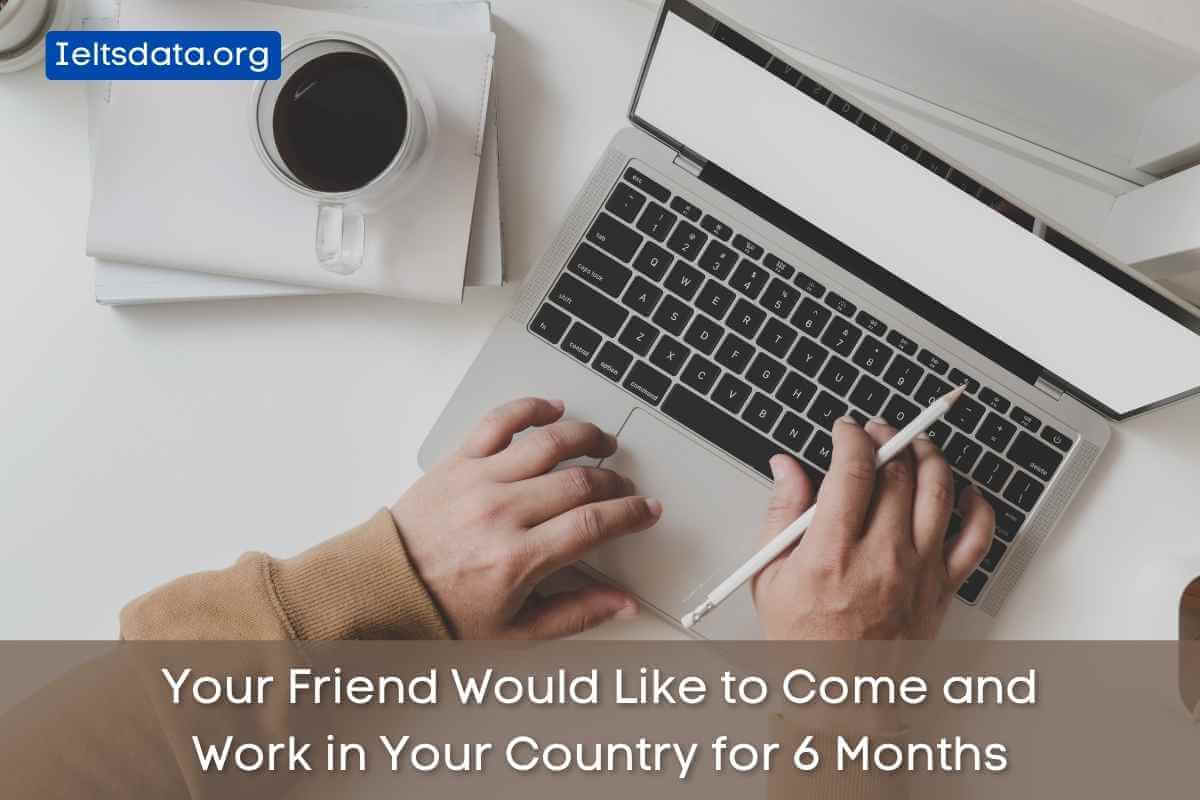Your Friend Would Like to Come and Work in Your Country for 6 Months