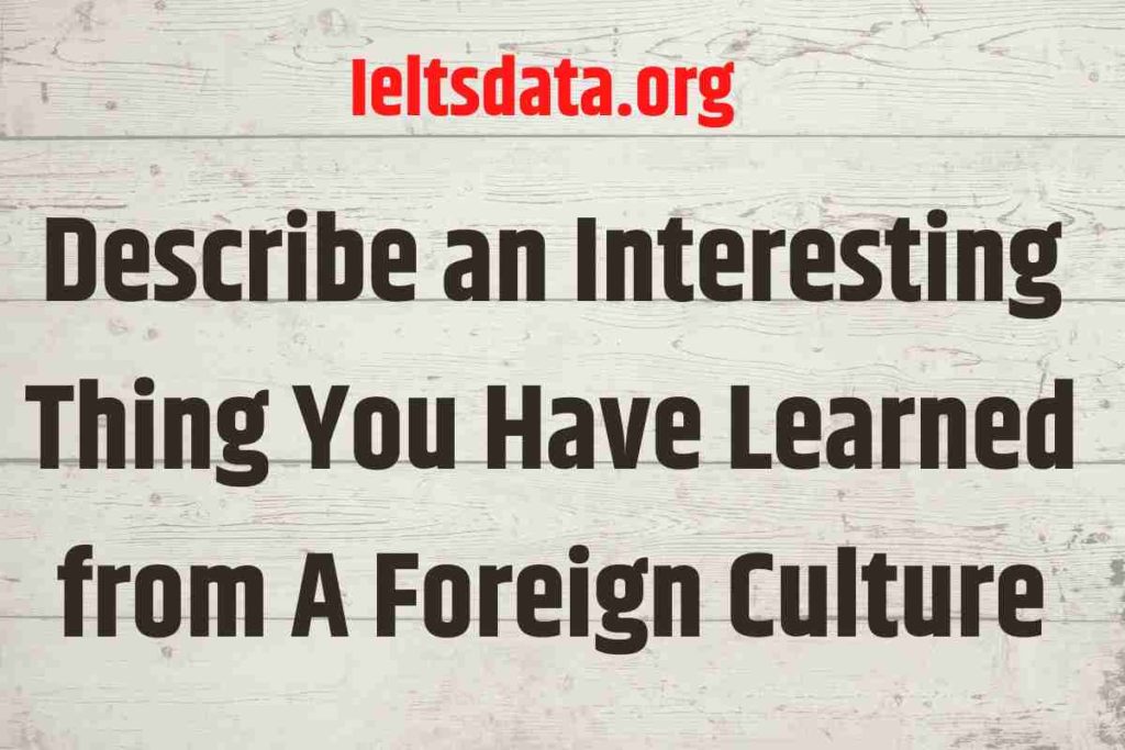 Describe an Interesting Thing You Have Learned from A Foreign Culture