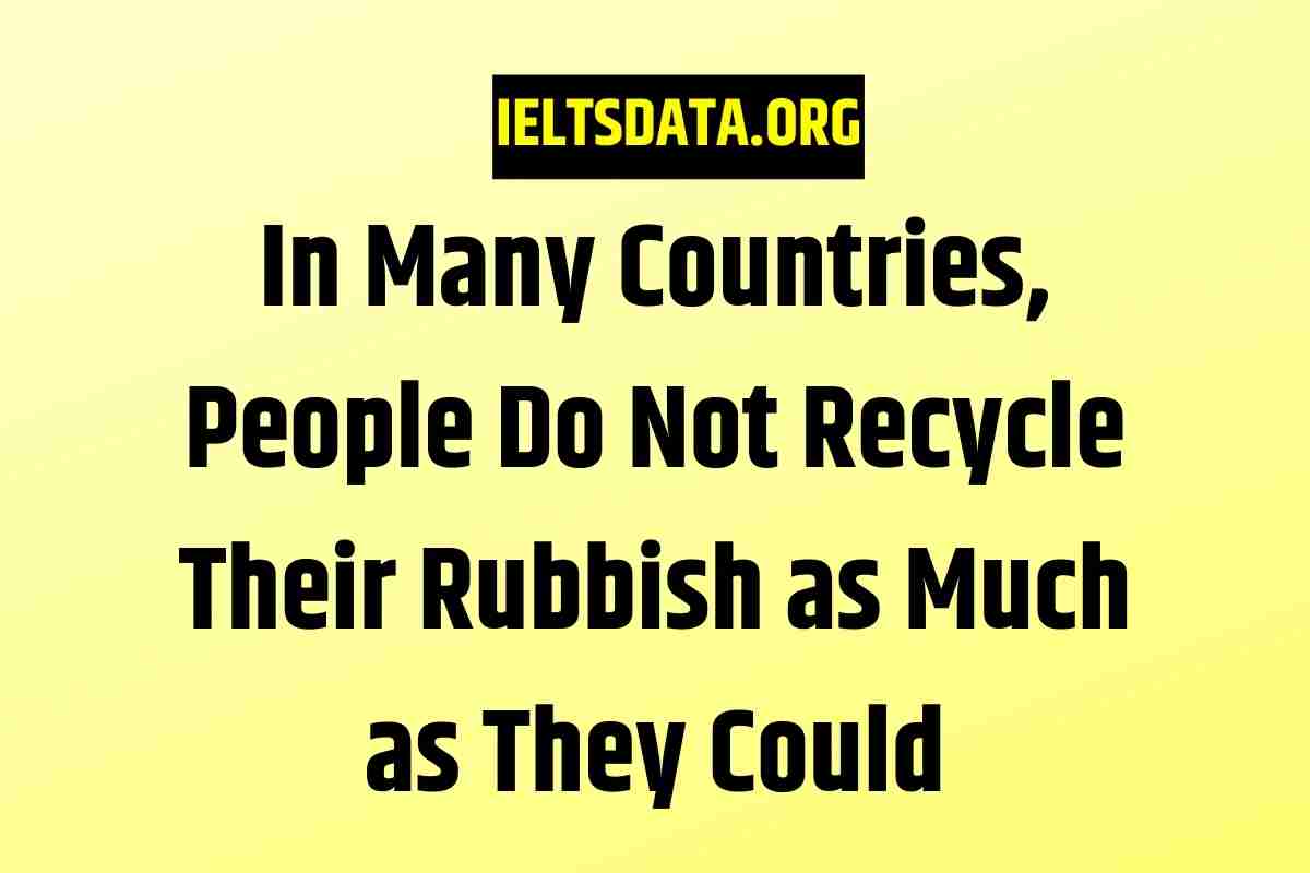 In Many Countries, People Do Not Recycle Their Rubbish as Much as They Could