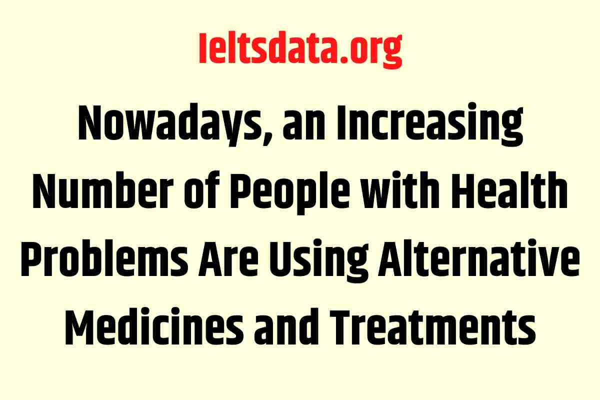 Nowadays, an Increasing Number of People with Health Problems Are Using Alternative Medicines and Treatments