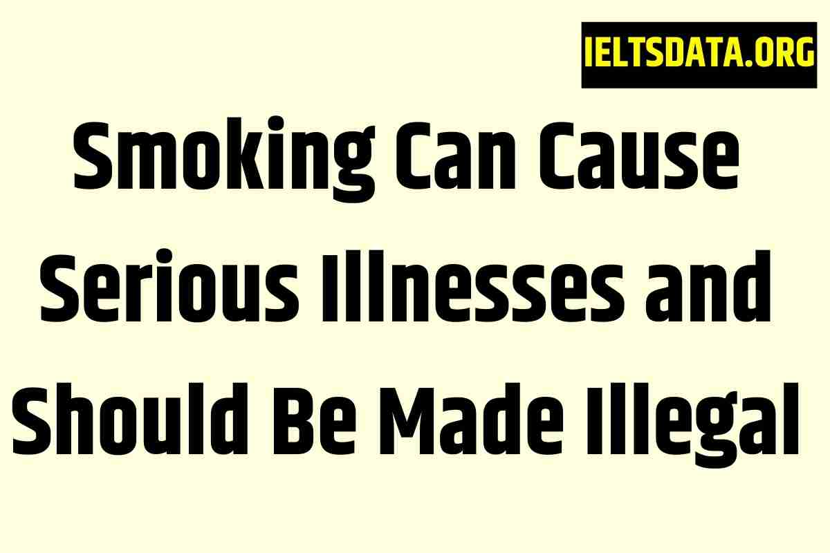 Smoking Can Cause Serious Illnesses and Should Be Made Illegal