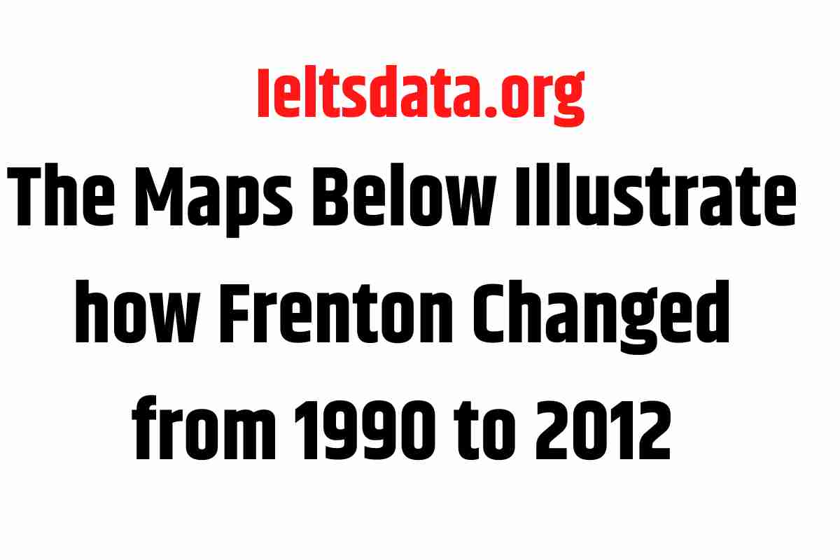 The Maps Below Illustrate how Frenton Changed from 1990 to 2012.
