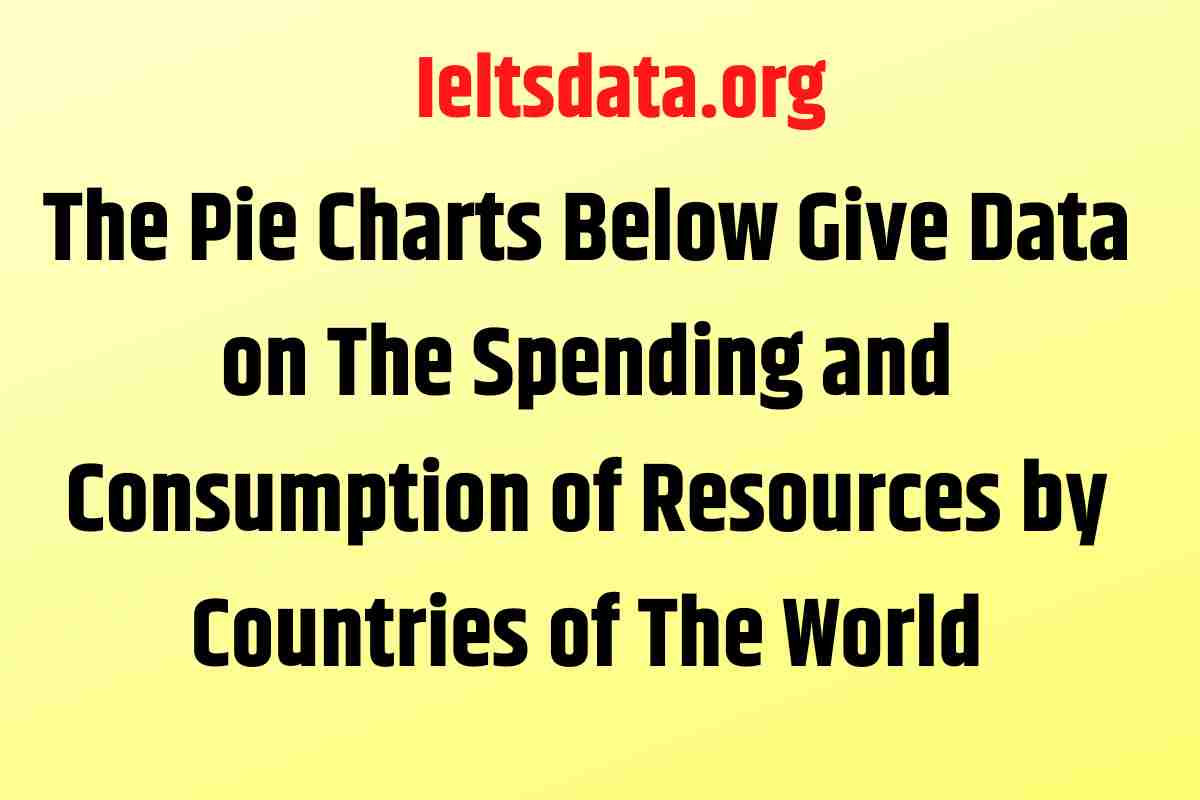 The Pie Charts Below Give Data on The Spending and Consumption of Resources by Countries of The World (2)