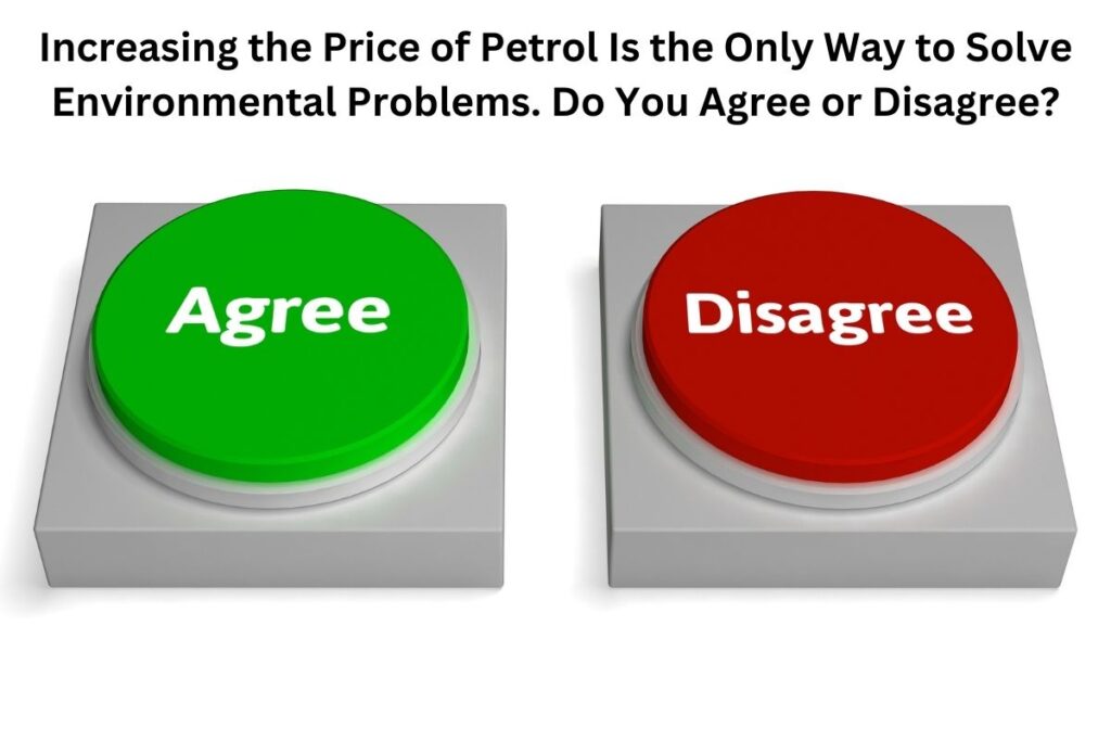 Increasing the Price of Petrol Is the Only Way to Solve Environmental Problems. Do You Agree or Disagree