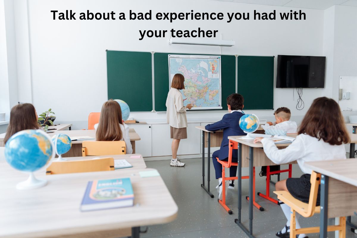 Talk about a bad experience you had with your teacher