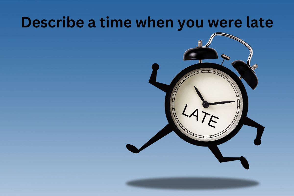 Describe a time when you were late