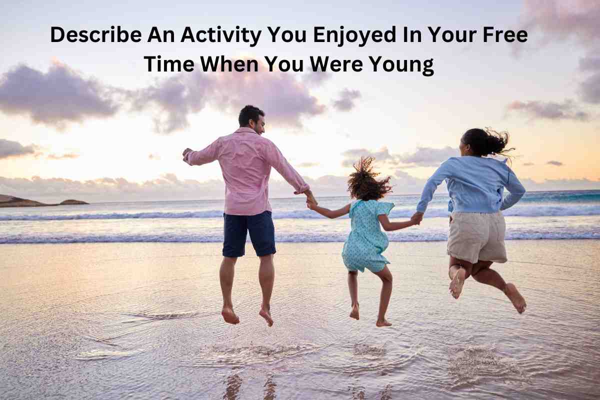 Describe An Activity You Enjoyed In Your Free Time When You Were Young