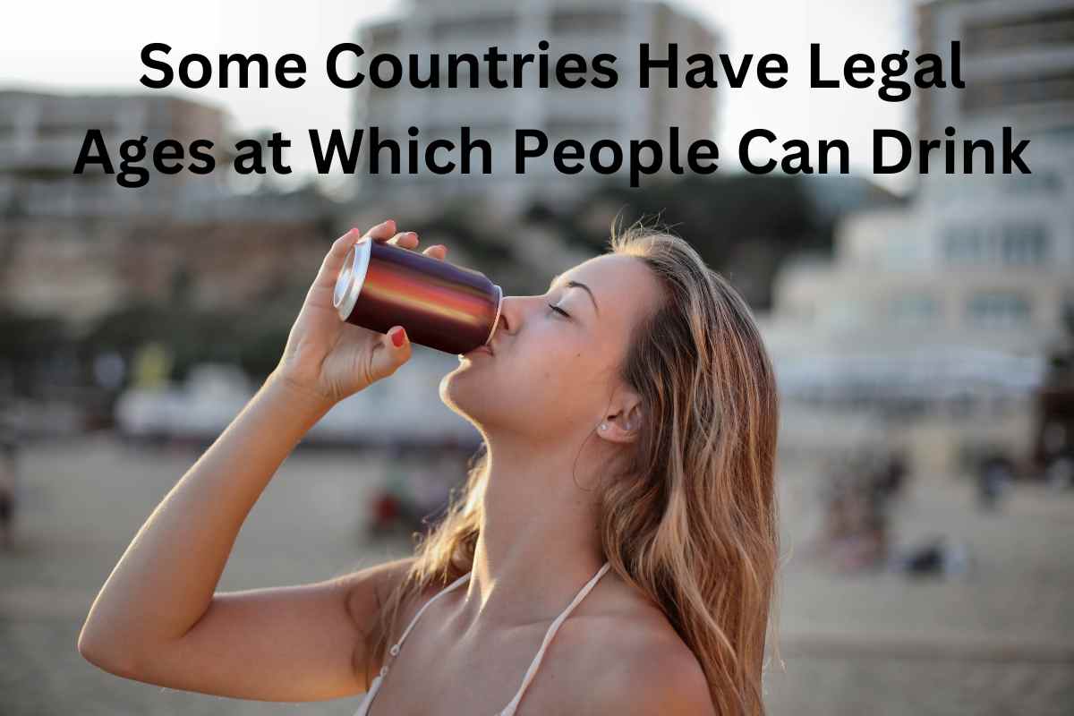Some Countries Have Legal Ages at Which People Can Drink