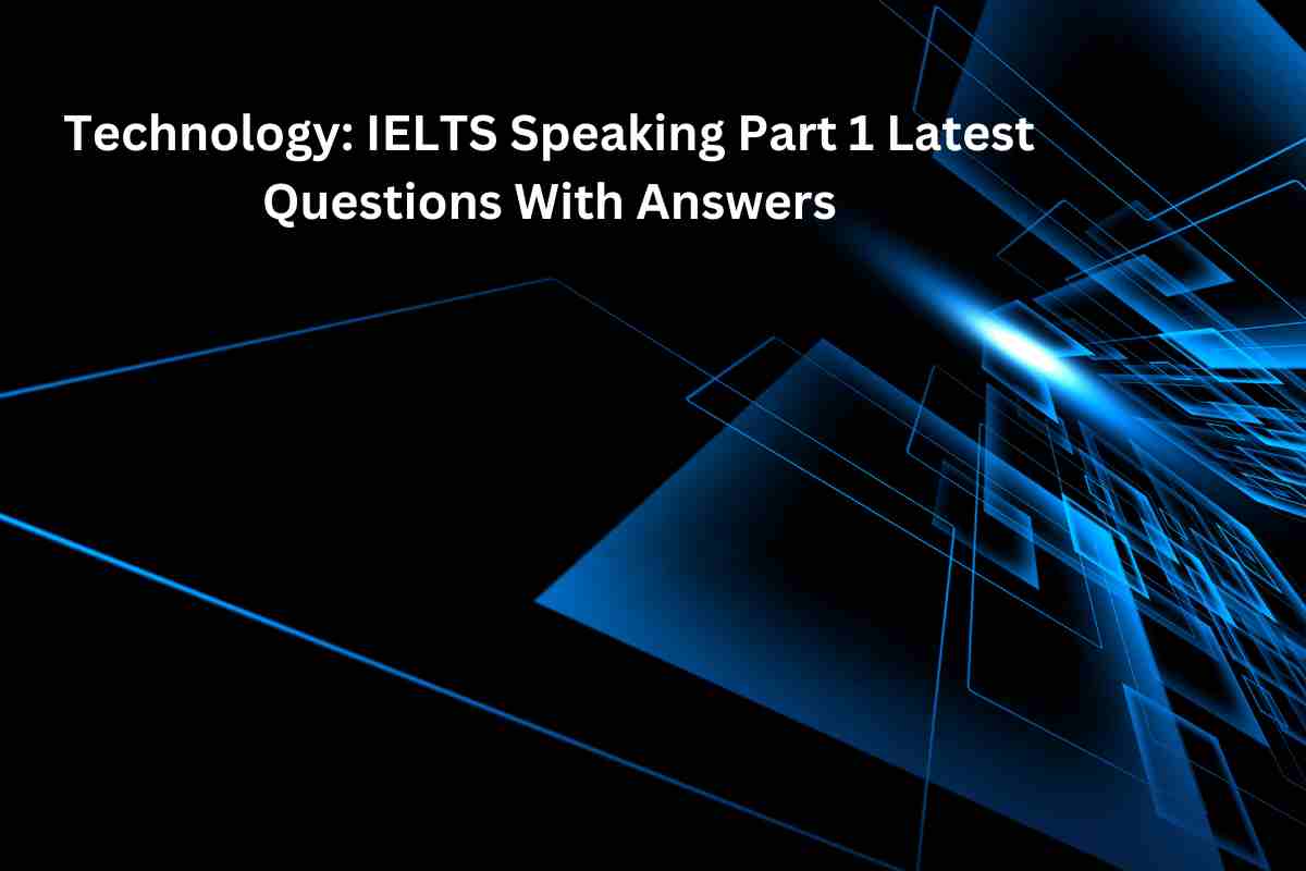 Technology IELTS Speaking Part 1 Latest Questions With Answers