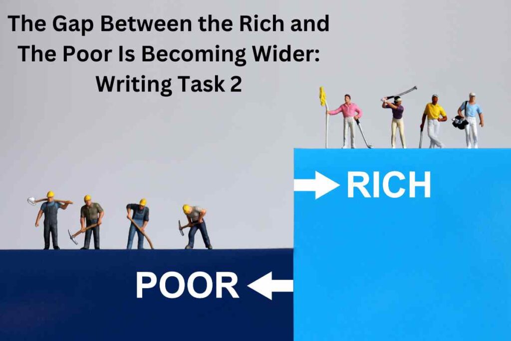 The Gap Between the Rich and The Poor Is Becoming Wider Writing Task 2