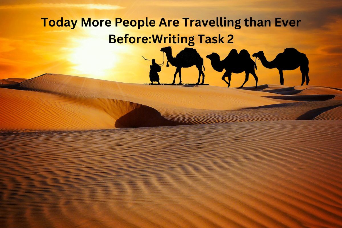 Today More People Are Travelling than Ever Before:Writing Task 2