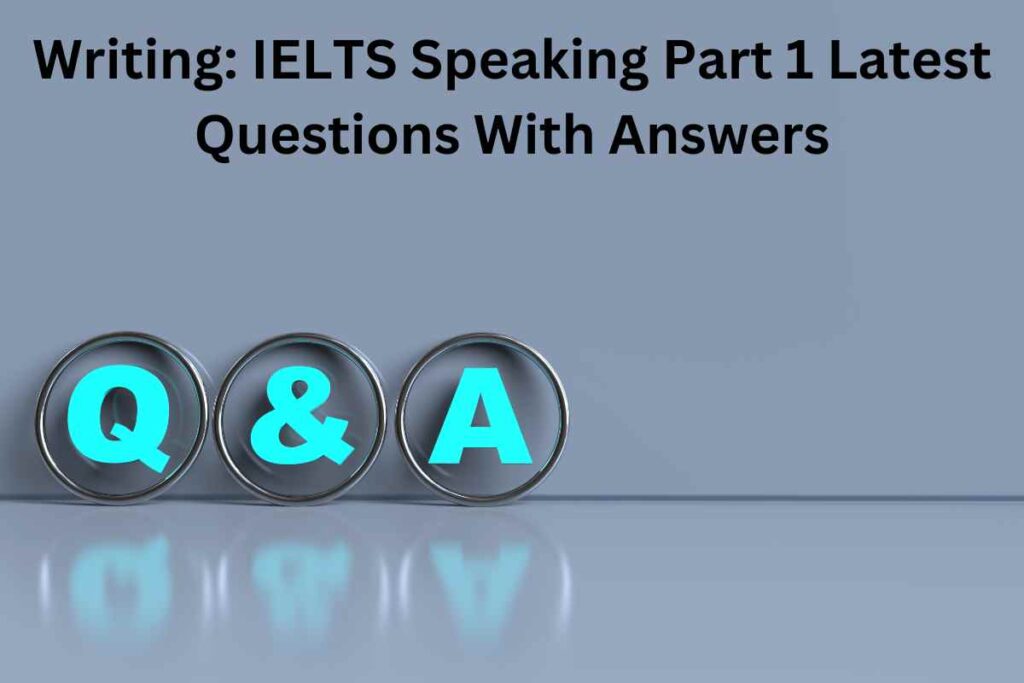 Writing: IELTS Speaking Part 1 Latest Questions With Answers