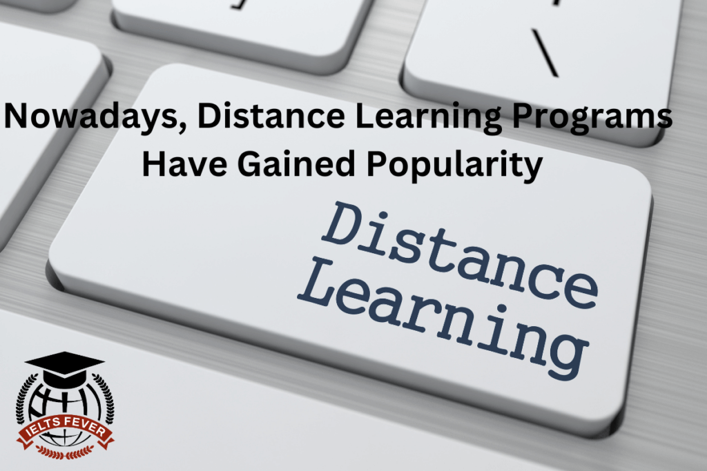 Nowadays, Distance Learning Programs Have Gained Popularity