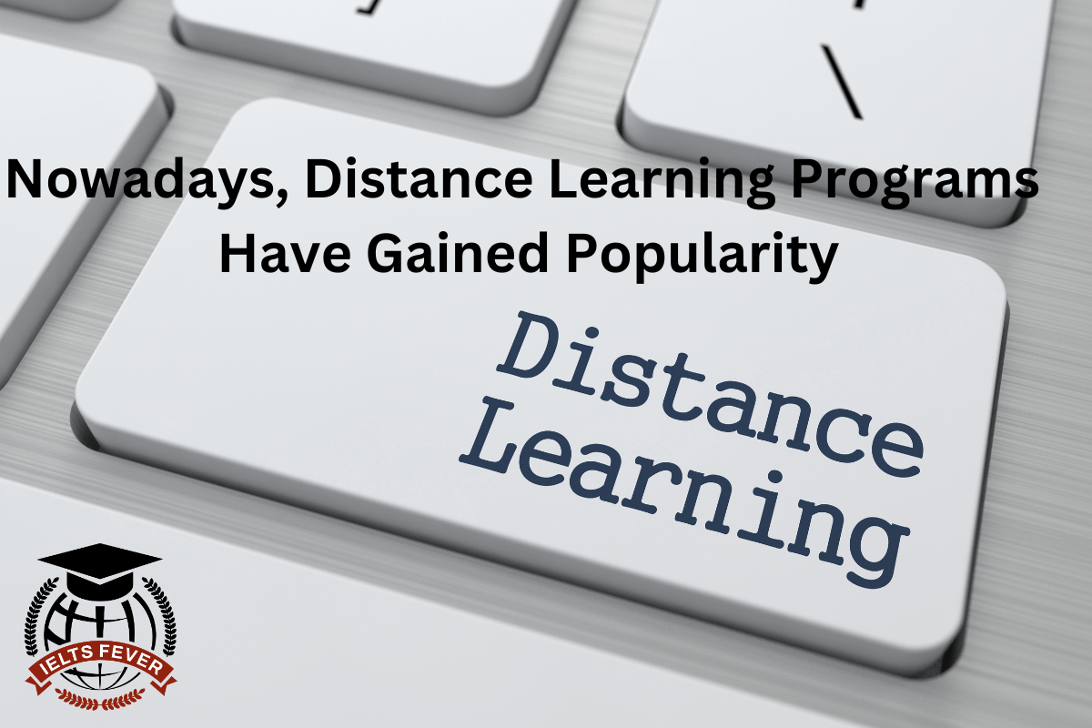 Nowadays, Distance Learning Programs Have Gained Popularity