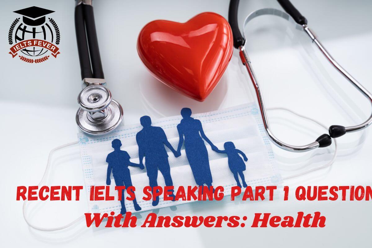 Recent IELTS Speaking Part 1 Questions With Answers: Health