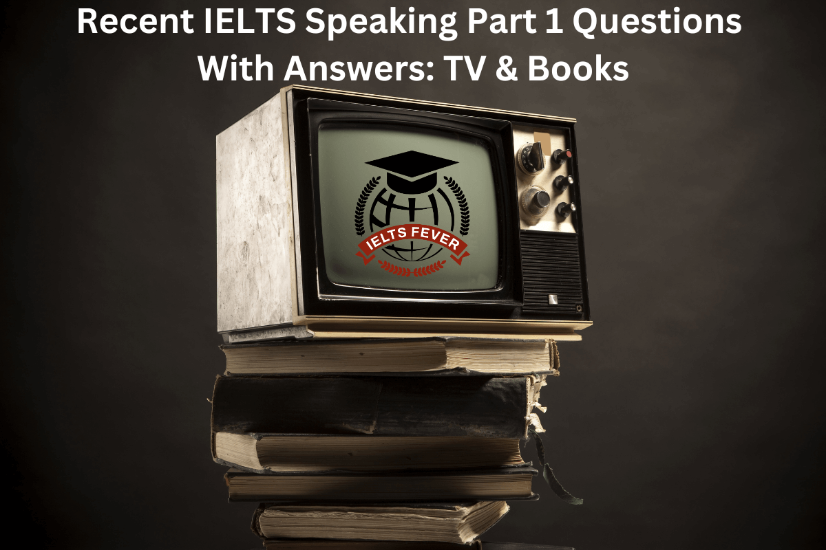 Recent IELTS Speaking Part 1 Questions With Answers: TV & Books